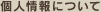 個人情報について